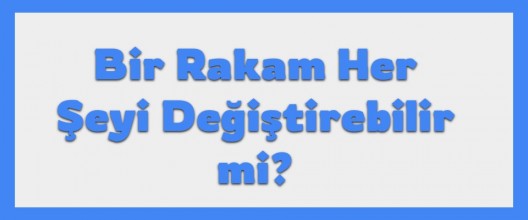 Bir Rakam Her Şeyi Değiştirebilir mi? İşte O Rakamın Hikâyesi