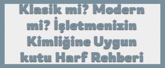 Klasik mi Modern mi? İşletmenizin Kimliğine Uygun Kutu Harf Rehberi